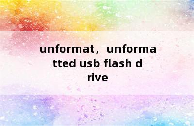 unformat，unformatted usb flash drive